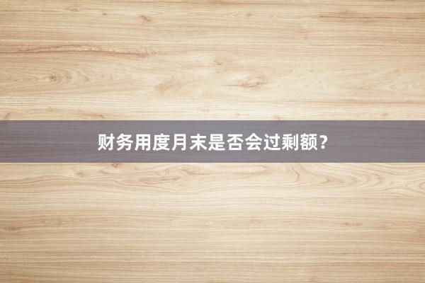 财务用度月末是否会过剩额?
